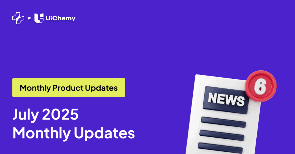 July 2025 Updates: Major Update – UiChemy 4.0, Upcoming Tutorials, Tips & Highlights You’ll Love & More!